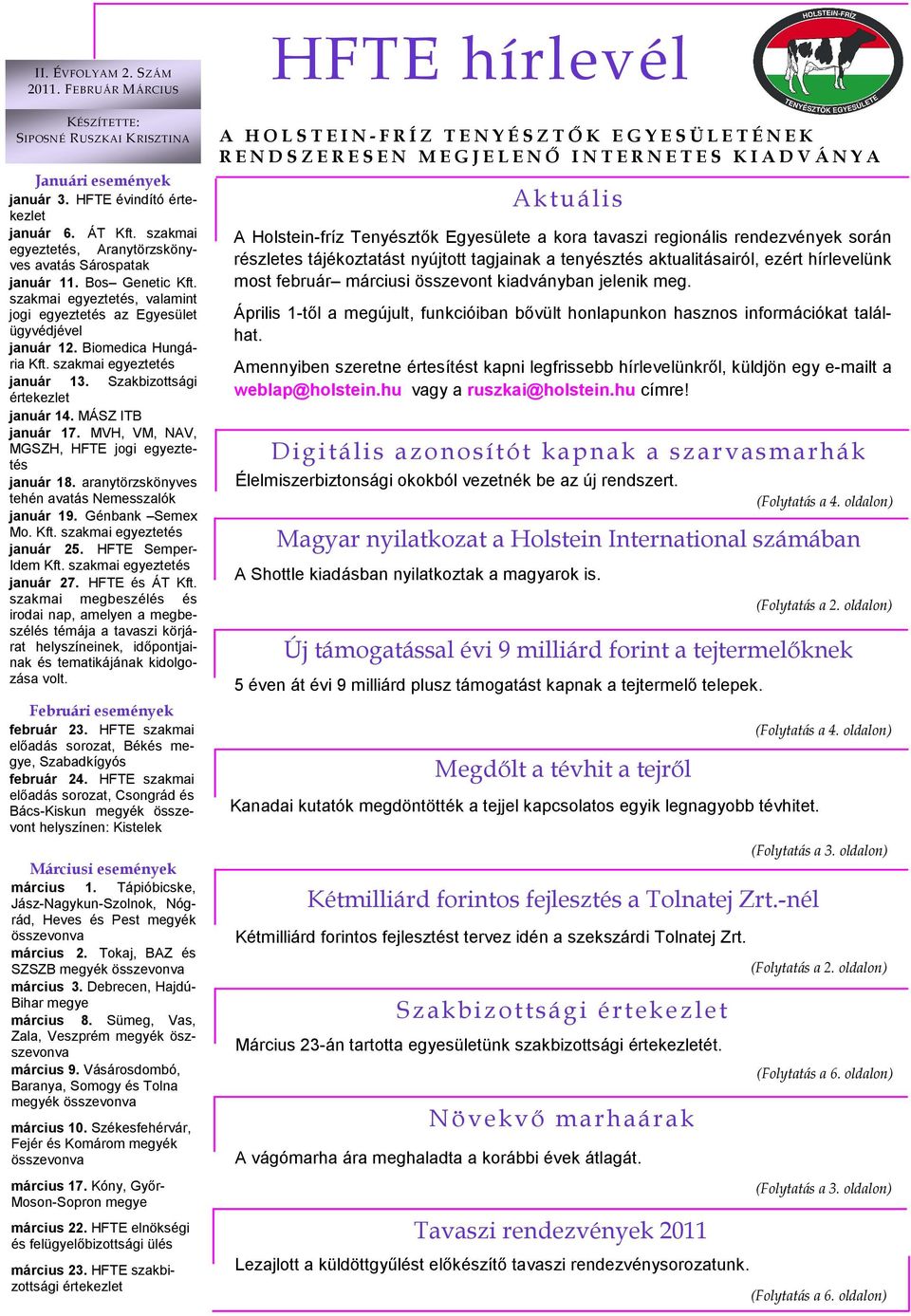 MVH, VM, NAV, MGSZH, HFTE jogi egyeztetés január 18. aranytörzskönyves tehén avatás Nemesszalók január 19. Génbank Semex Mo. Kft. szakmai egyeztetés január 25. HFTE Semper- Idem Kft.