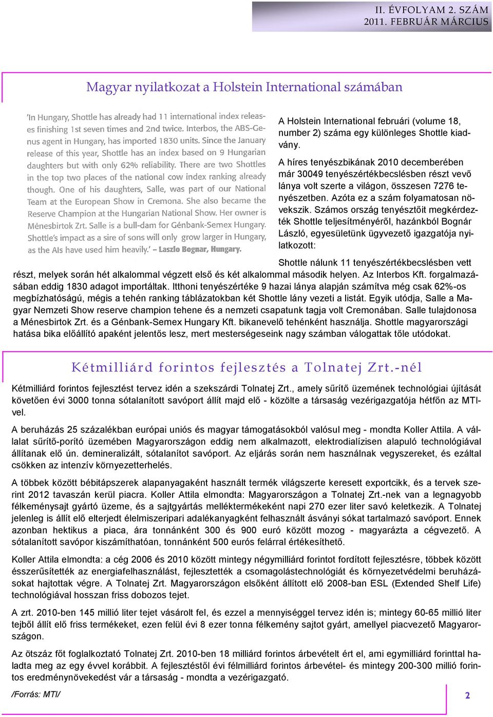 Számos ország tenyésztıit megkérdezték Shottle teljesítményérıl, hazánkból Bognár László, egyesületünk ügyvezetı igazgatója nyilatkozott: Shottle nálunk 11 tenyészértékbecslésben vett részt, melyek