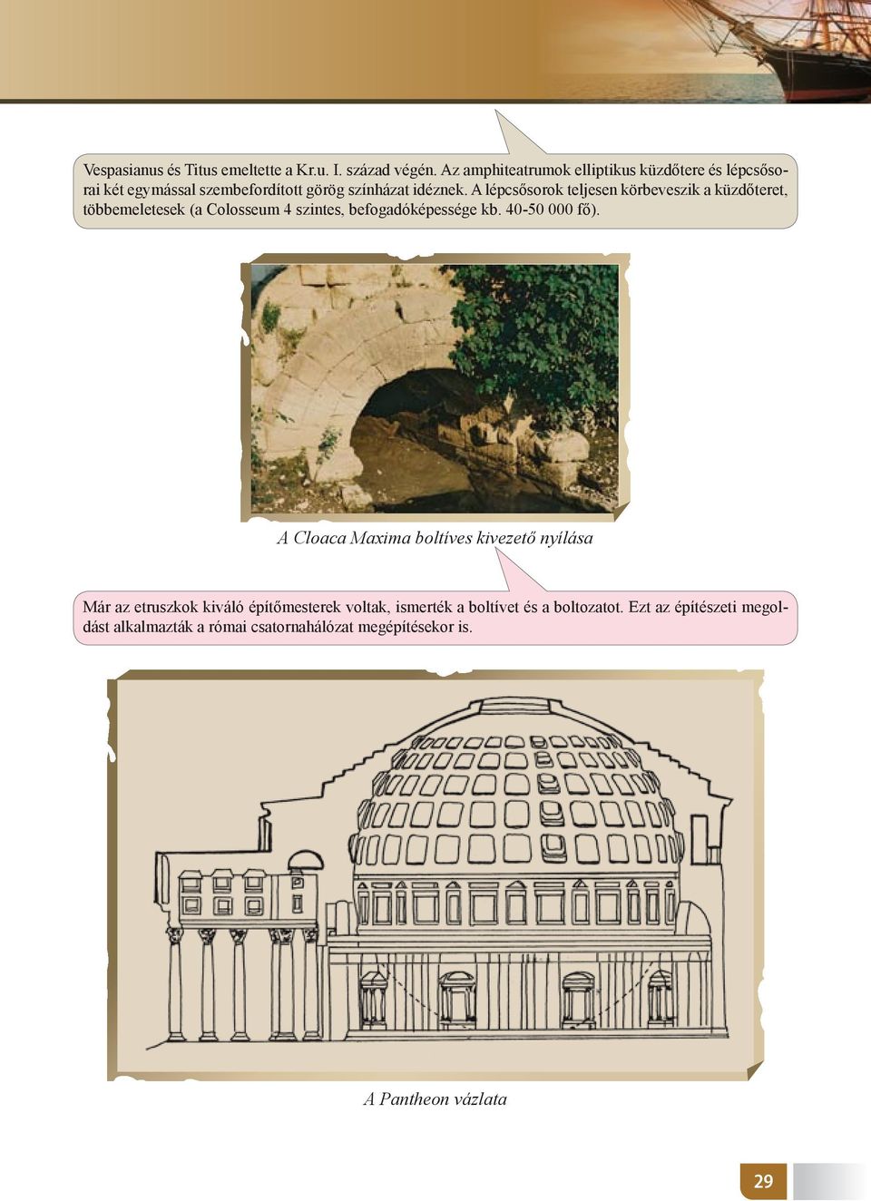 A lépcsősorok teljesen körbeveszik a küzdőteret, többemeletesek (a Colosseum 4 szintes, befogadóképessége kb. 40-50 000 fő).