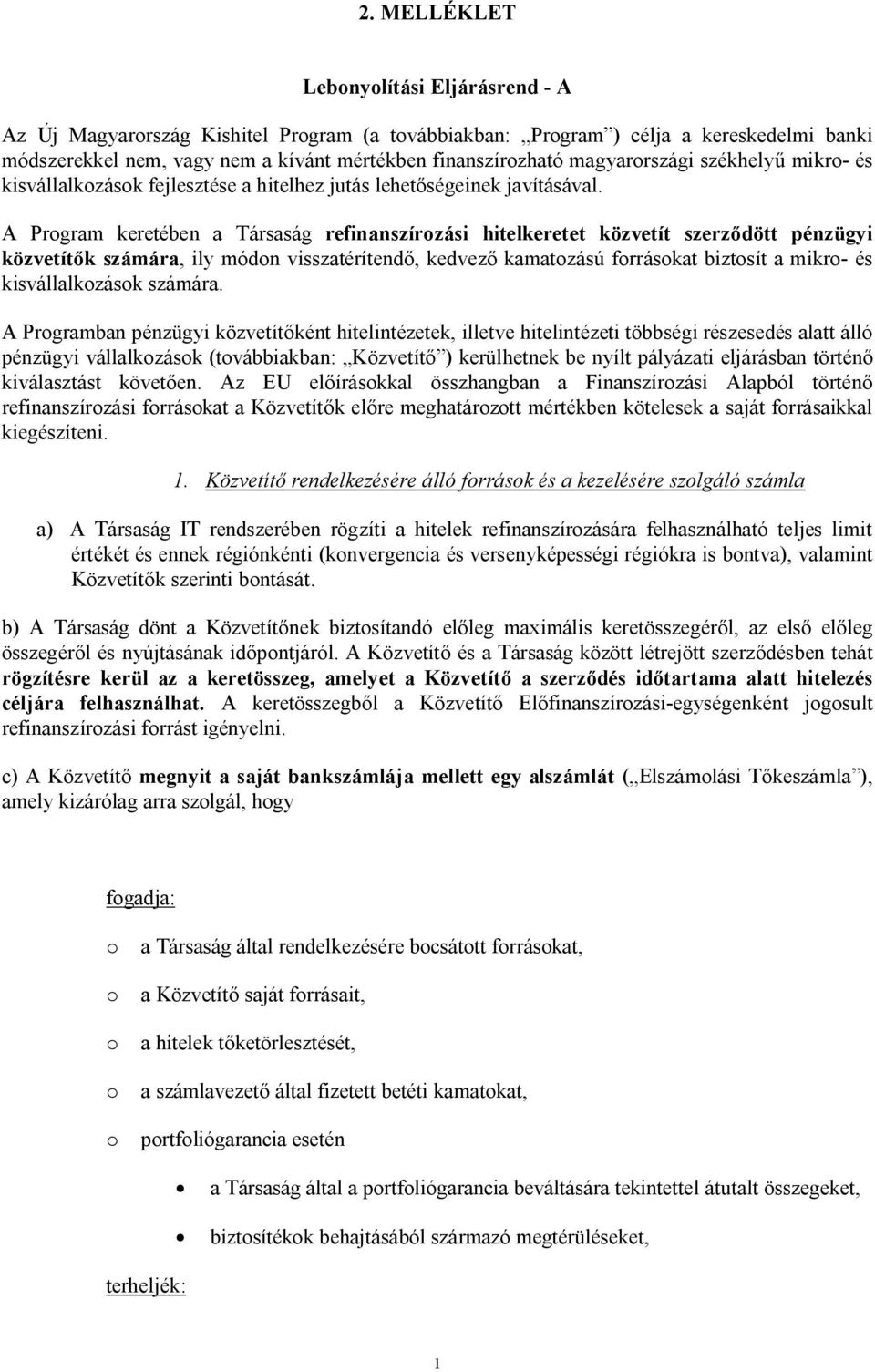 A Program keretében a Társaság refinanszírozási hitelkeretet közvetít szerződött pénzügyi közvetítők számára, ily módon visszatérítendő, kedvező kamatozású forrásokat biztosít a mikro- és