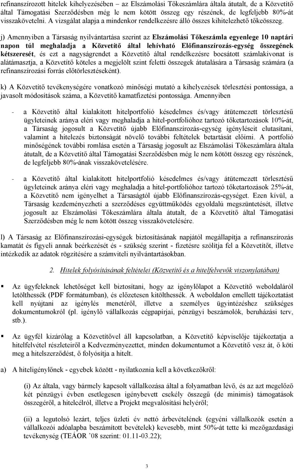 j) Amennyiben a Társaság nyilvántartása szerint az Elszámolási Tőkeszámla egyenlege 10 naptári napon túl meghaladja a Közvetítő által lehívható Előfinanszírozás-egység összegének kétszeresét, és ezt