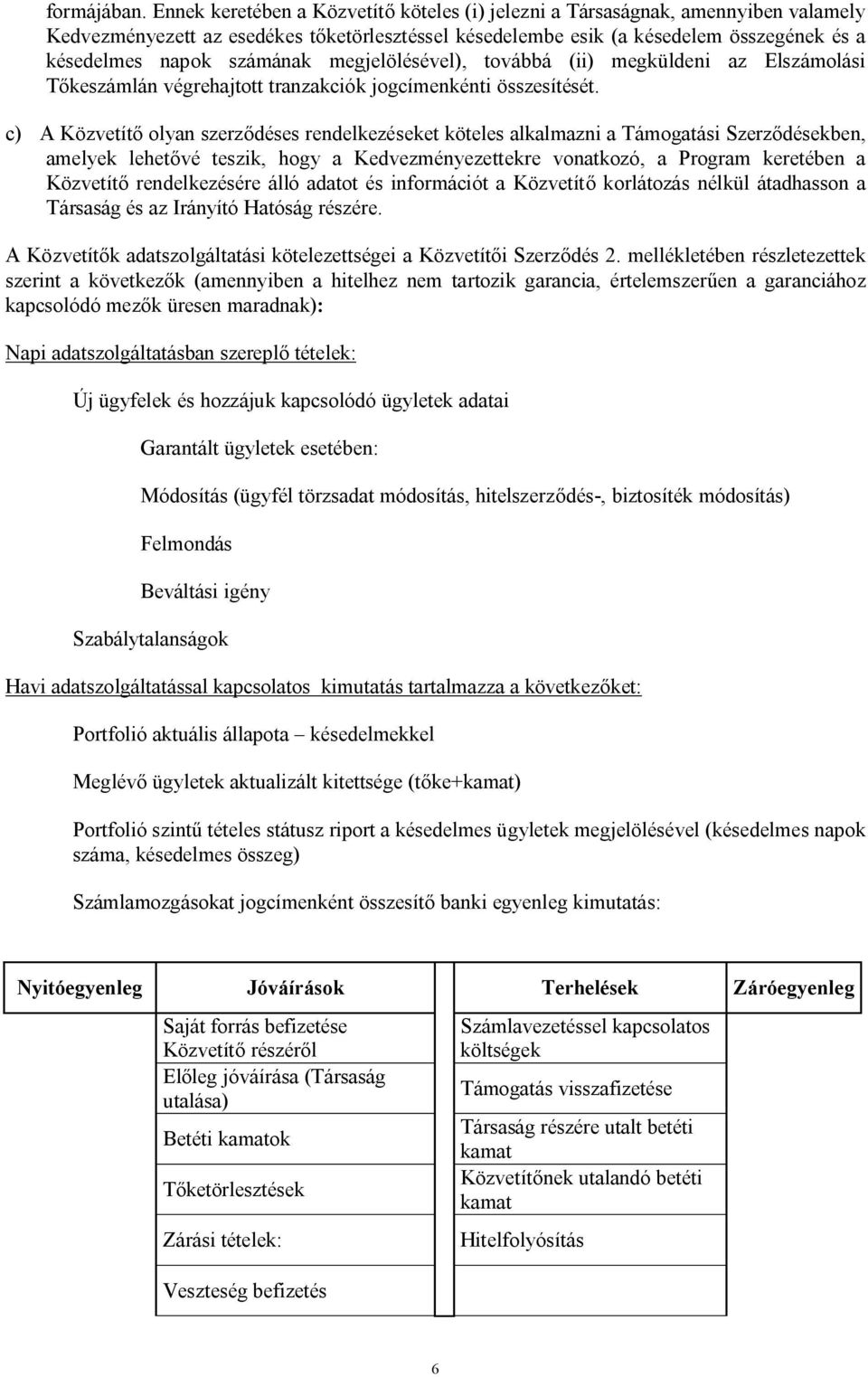 számának megjelölésével), továbbá (ii) megküldeni az Elszámolási Tőkeszámlán végrehajtott tranzakciók jogcímenkénti összesítését.