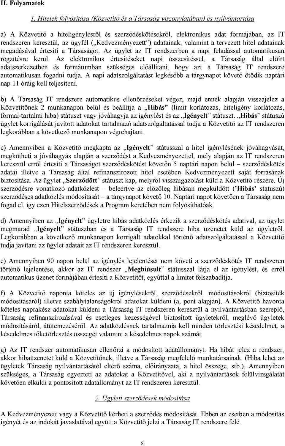 ügyfél ( Kedvezményezett ) adatainak, valamint a tervezett hitel adatainak megadásával értesíti a Társaságot. Az ügylet az IT rendszerben a napi feladással automatikusan rögzítésre kerül.