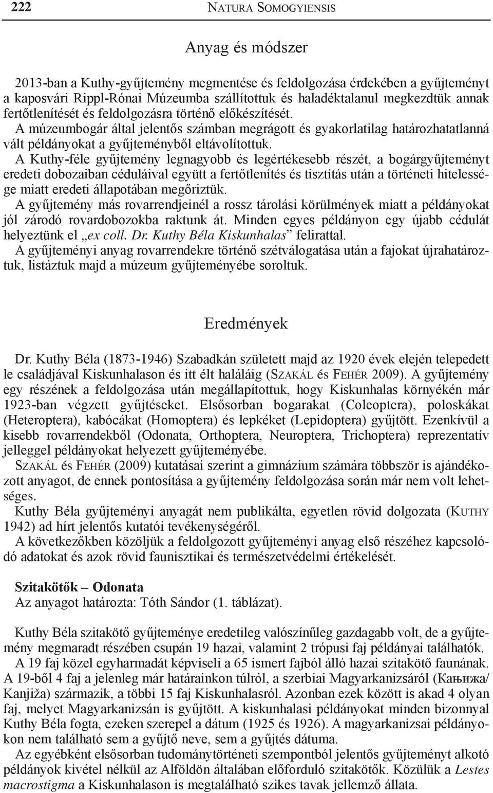 A Kuthy-féle gyűjtemény legnagyobb és legértékesebb részét, a bogárgyűjteményt eredeti dobozaiban céduláival együtt a fertőtlenítés és tisztítás után a történeti hitelessége miatt eredeti állapotában