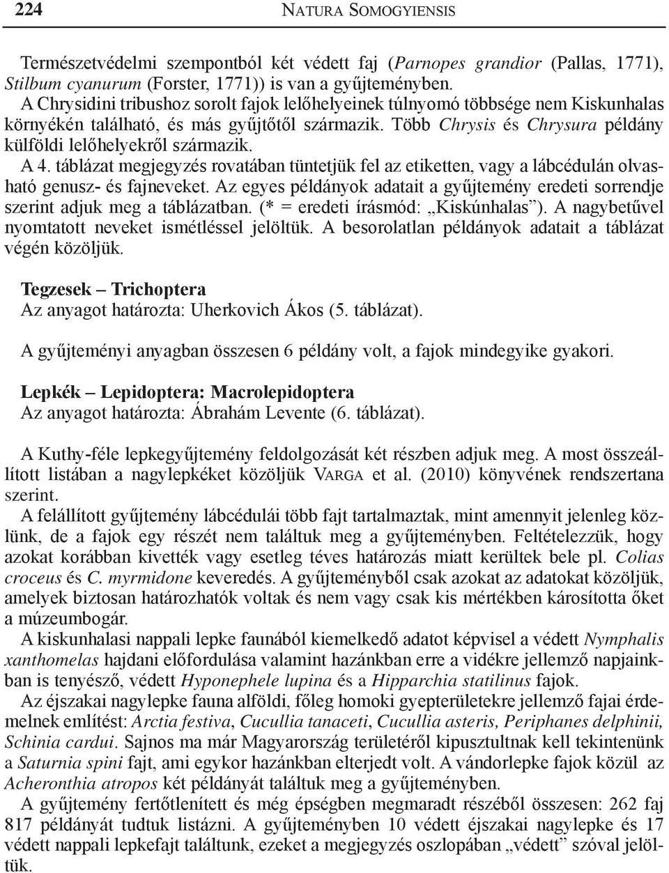 A 4. táblázat megjegyzés rovatában tüntetjük fel az etiketten, vagy a lábcédulán olvasható genusz- és fajneveket.