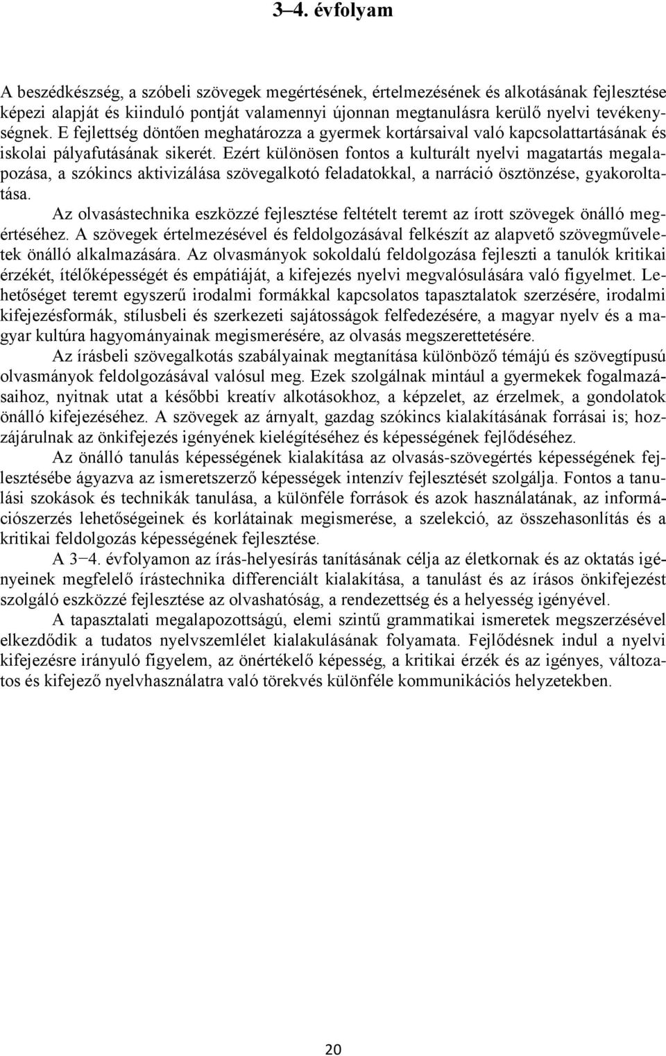 Ezért különösen fontos a kulturált nyelvi magatartás megalapozása, a szókincs aktivizálása szövegalkotó feladatokkal, a narráció ösztönzése, gyakoroltatása.