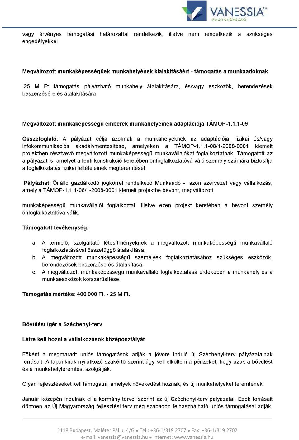 1.1-09 Összefoglaló: A pályázat célja azoknak a munkahelyeknek az adaptációja, fizikai és/vagy infokommunikációs akadálymentesítése, amelyeken a TÁMOP-1.1.1-08/1-2008-0001 kiemelt projektben résztvevő megváltozott munkaképességű munkavállalókat foglalkoztatnak.