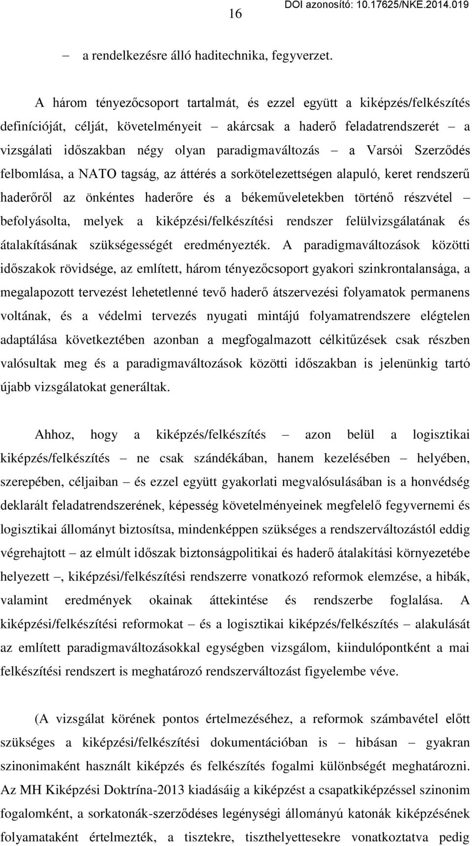 Varsói Szerz dés felbomlása, a NATO tagság, az áttérés a sorkötelezettségen alapuló, keret rendszerű hader r l az önkéntes hader re és a békeműveletekben történ részvétel befolyásolta, melyek a