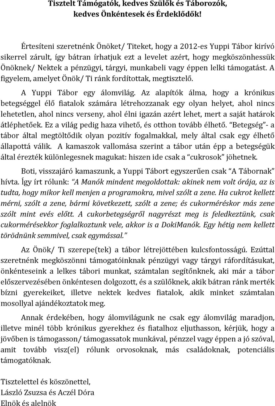 vagy éppen lelki támogatást. A figyelem, amelyet Önök/ Ti ránk fordítottak, megtisztelő. A Yuppi Tábor egy álomvilág.