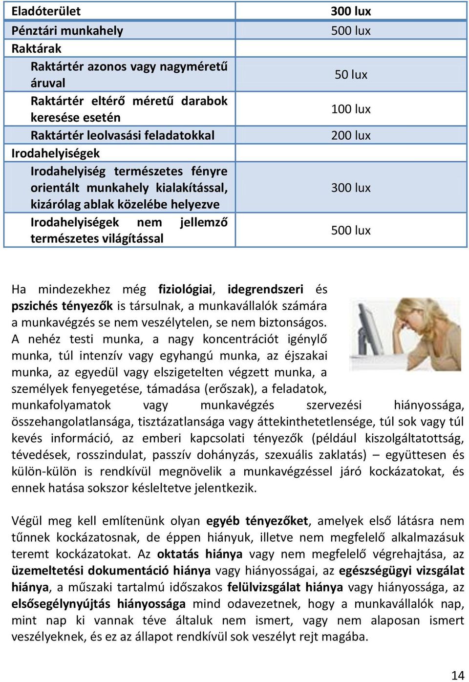 még fizilógiai, idegrendszeri és pszichés tényezők is társulnak, a munkavállalók számára a munkavégzés se nem veszélytelen, se nem biztnságs.