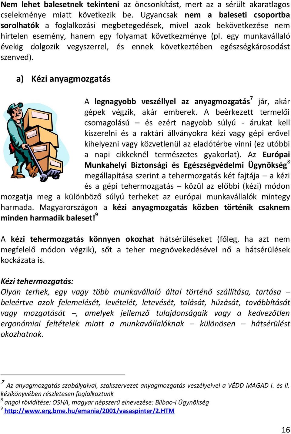 egy munkavállaló évekig dlgzik vegyszerrel, és ennek következtében egészségkársdást szenved). a) Kézi anyagmzgatás A legnagybb veszéllyel az anyagmzgatás 7 jár, akár gépek végzik, akár emberek.