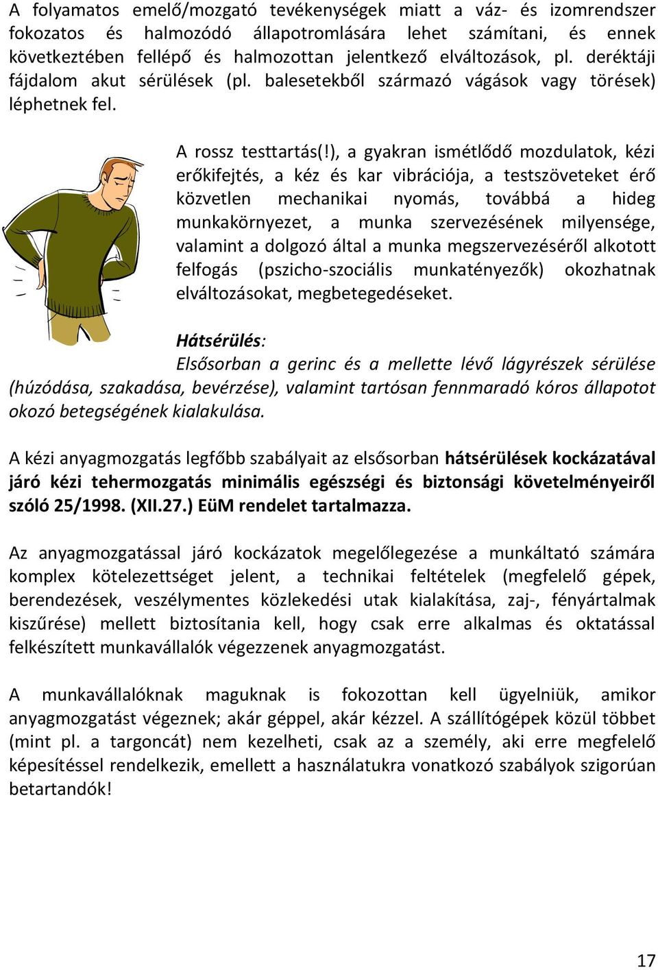 ), a gyakran ismétlődő mzdulatk, kézi erőkifejtés, a kéz és kar vibrációja, a testszöveteket érő közvetlen mechanikai nymás, tvábbá a hideg munkakörnyezet, a munka szervezésének milyensége, valamint