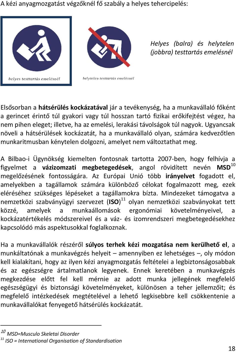 Ugyancsak növeli a hátsérülések kckázatát, ha a munkavállaló lyan, számára kedvezőtlen munkaritmusban kénytelen dlgzni, amelyet nem váltztathat meg.