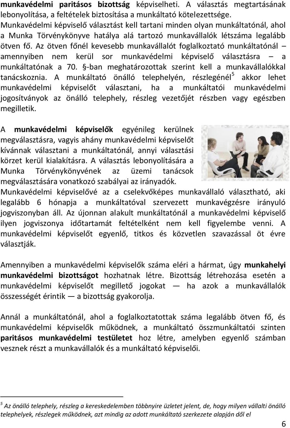 Az ötven főnél kevesebb munkavállalót fglalkztató munkáltatónál amennyiben nem kerül sr munkavédelmi képviselő választásra a munkáltatónak a 70.