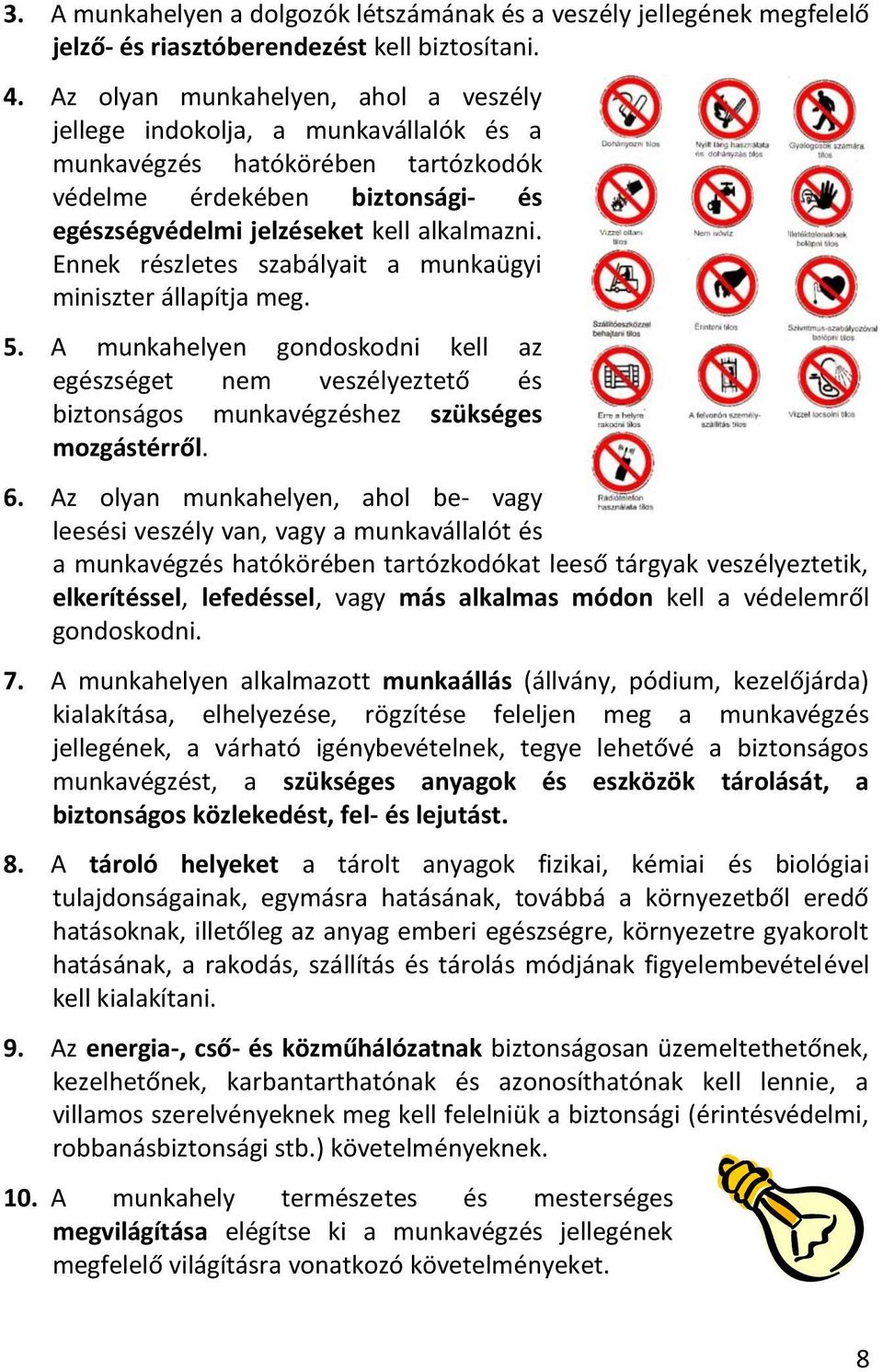 Ennek részletes szabályait a munkaügyi miniszter állapítja meg. 5. A munkahelyen gndskdni kell az egészséget nem veszélyeztető és biztnságs munkavégzéshez szükséges mzgástérről. 6.