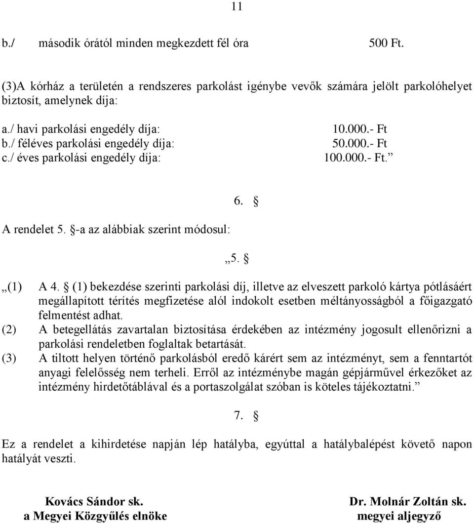 (1) A 4. (1) bekezdése szerinti parkolási díj, illetve az elveszett parkoló kártya pótlásáért megállapított térítés megfizetése alól indokolt esetben méltányosságból a főigazgató felmentést adhat.