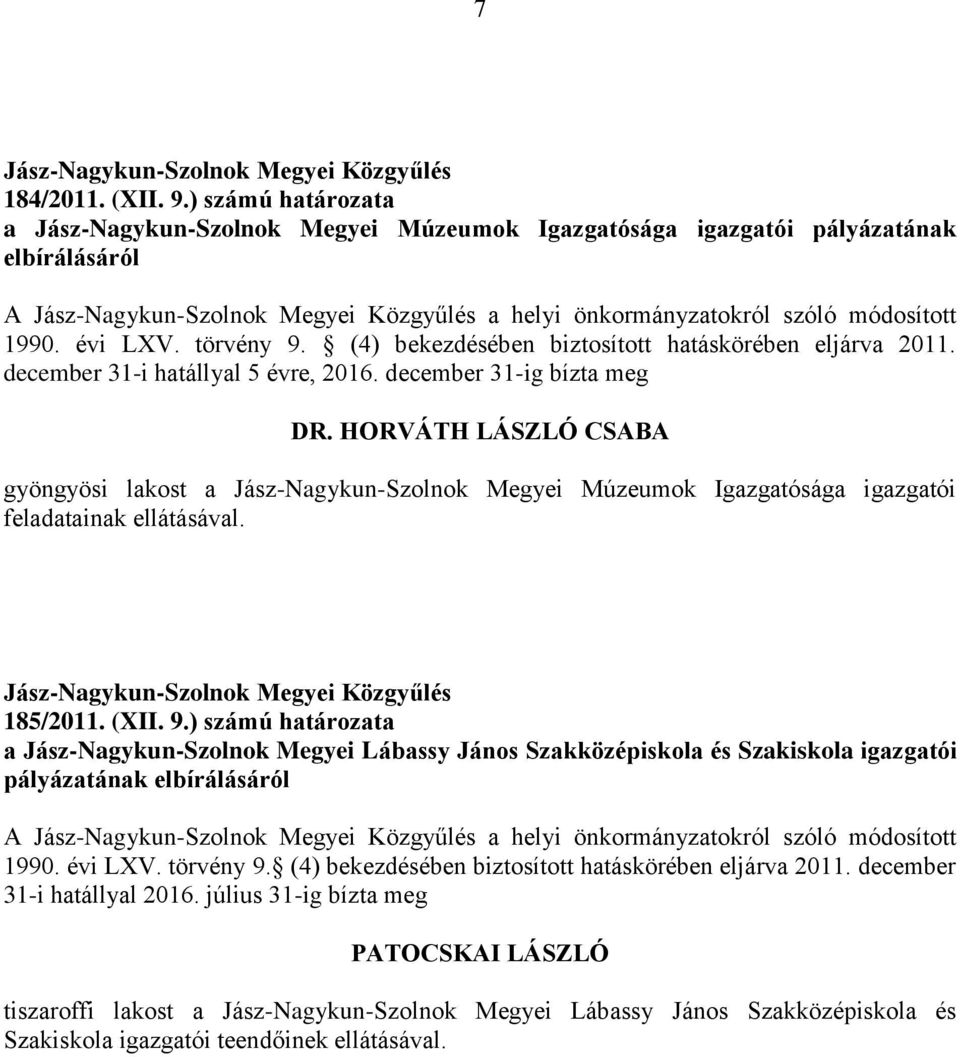 HORVÁTH LÁSZLÓ CSABA gyöngyösi lakost a Jász-Nagykun-Szolnok Megyei Múzeumok Igazgatósága igazgatói feladatainak ellátásával. 185/2011. (XII. 9.