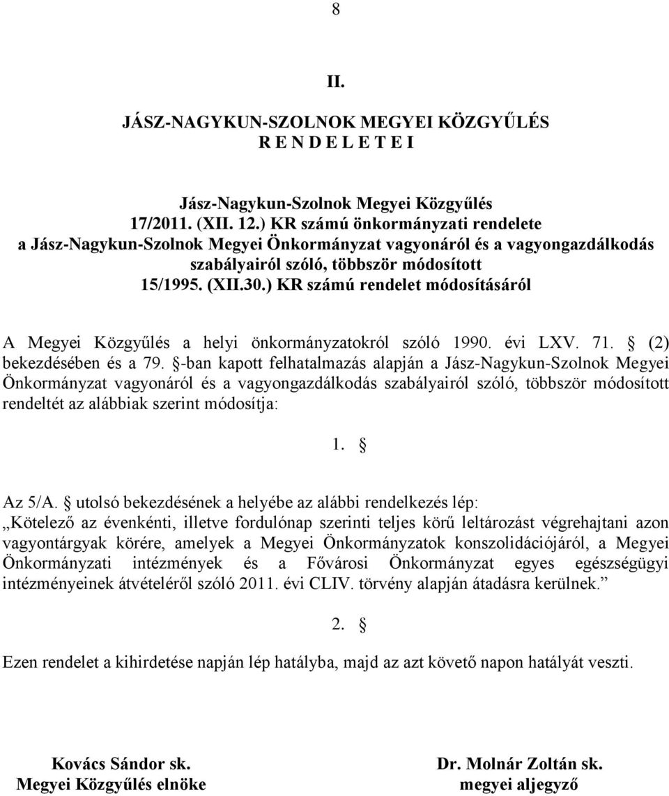 ) KR számú rendelet módosításáról A Megyei Közgyűlés a helyi önkormányzatokról szóló 1990. évi LXV. 71. (2) bekezdésében és a 79.