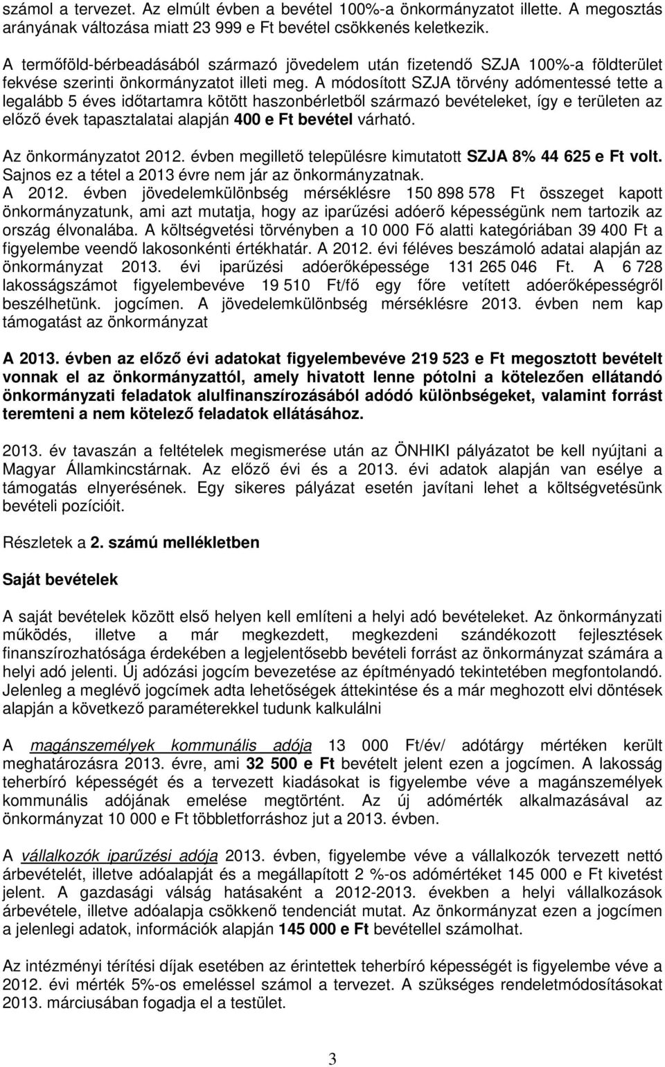 A módosított SZJA törvény adómentessé tette a legalább 5 éves idıtartamra kötött haszonbérletbıl származó bevételeket, így e területen az elızı évek tapasztalatai alapján 400 e Ft bevétel várható.