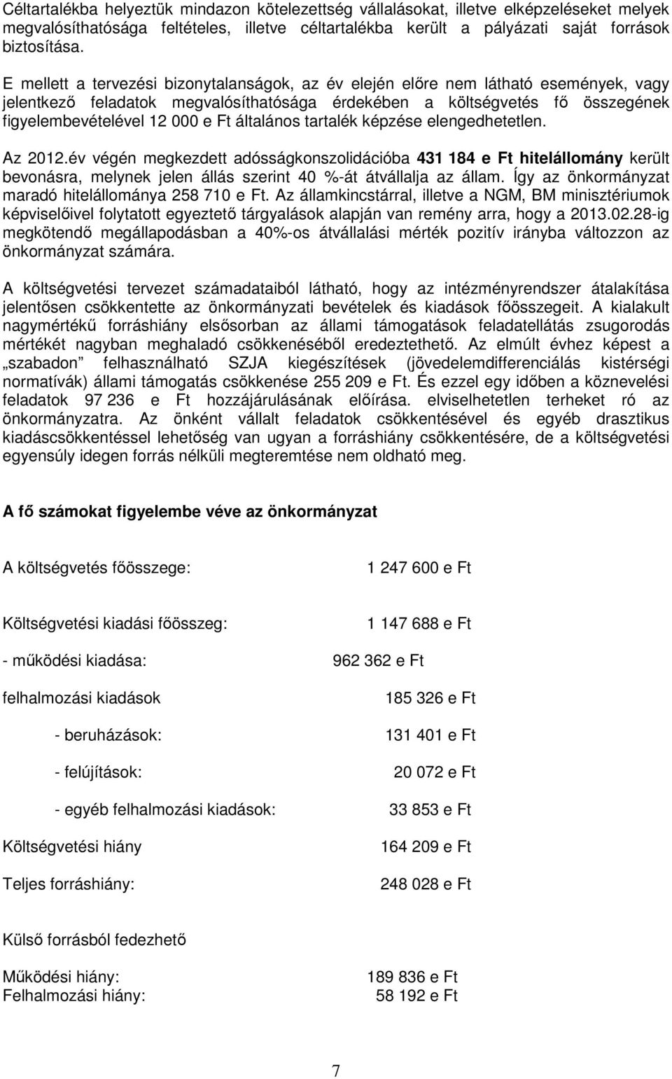 általános tartalék képzése elengedhetetlen. Az 2012.év végén megkezdett adósságkonszolidációba 431 184 e Ft hitelállomány került bevonásra, melynek jelen állás szerint 40 %-át átvállalja az állam.