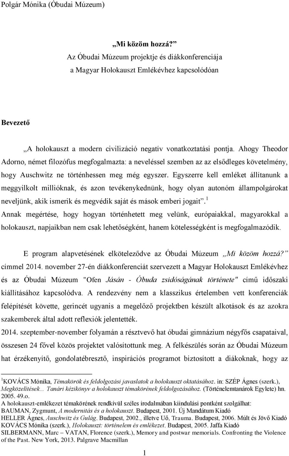 Ahogy Theodor Adorno, német filozófus megfogalmazta: a neveléssel szemben az az elsődleges követelmény, hogy Auschwitz ne történhessen meg még egyszer.