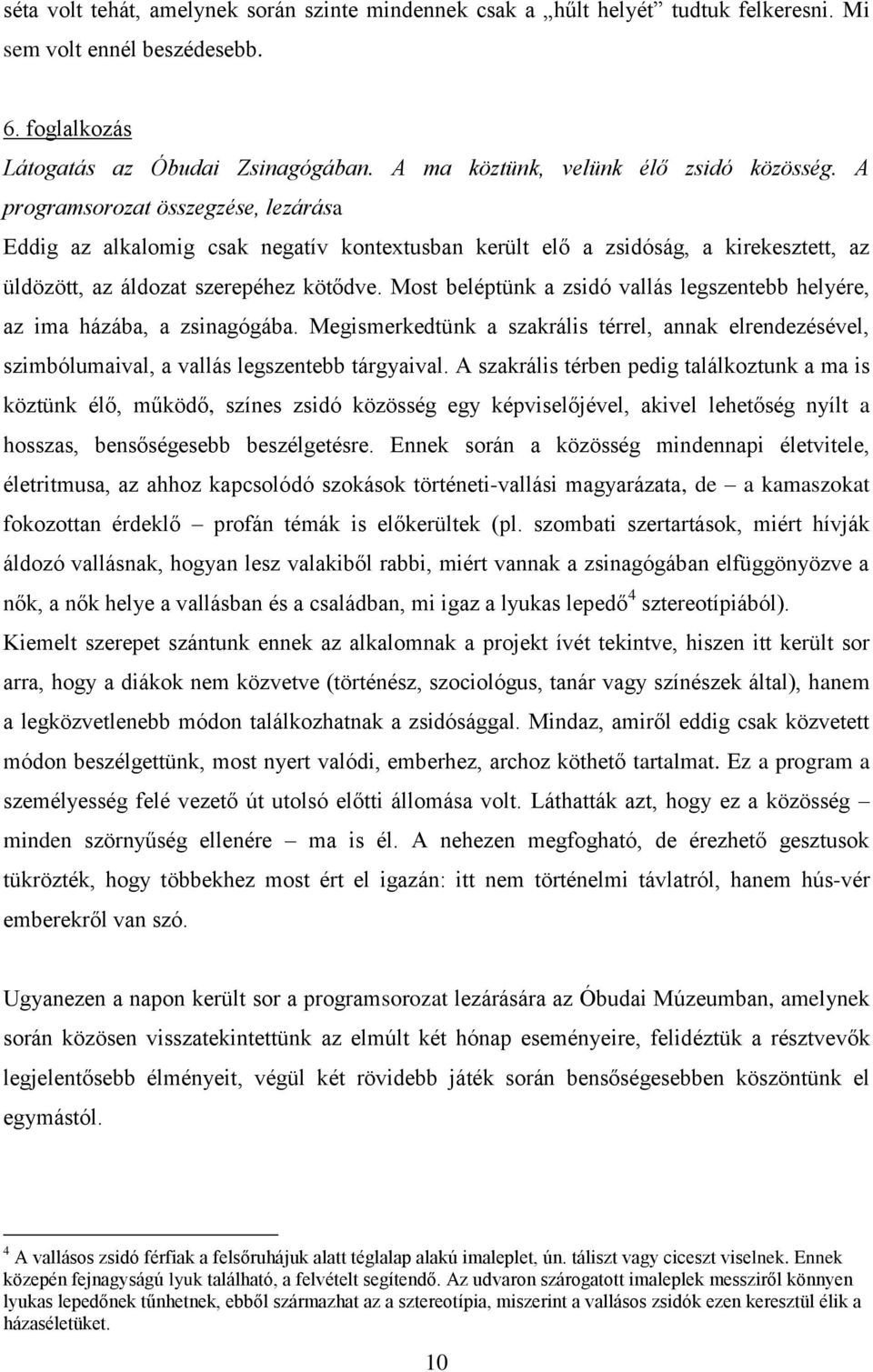 A programsorozat összegzése, lezárása Eddig az alkalomig csak negatív kontextusban került elő a zsidóság, a kirekesztett, az üldözött, az áldozat szerepéhez kötődve.