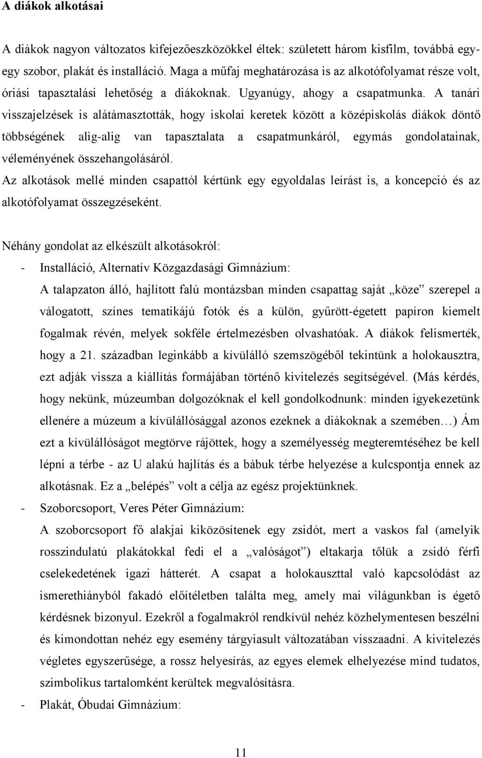 A tanári visszajelzések is alátámasztották, hogy iskolai keretek között a középiskolás diákok döntő többségének alig-alig van tapasztalata a csapatmunkáról, egymás gondolatainak, véleményének