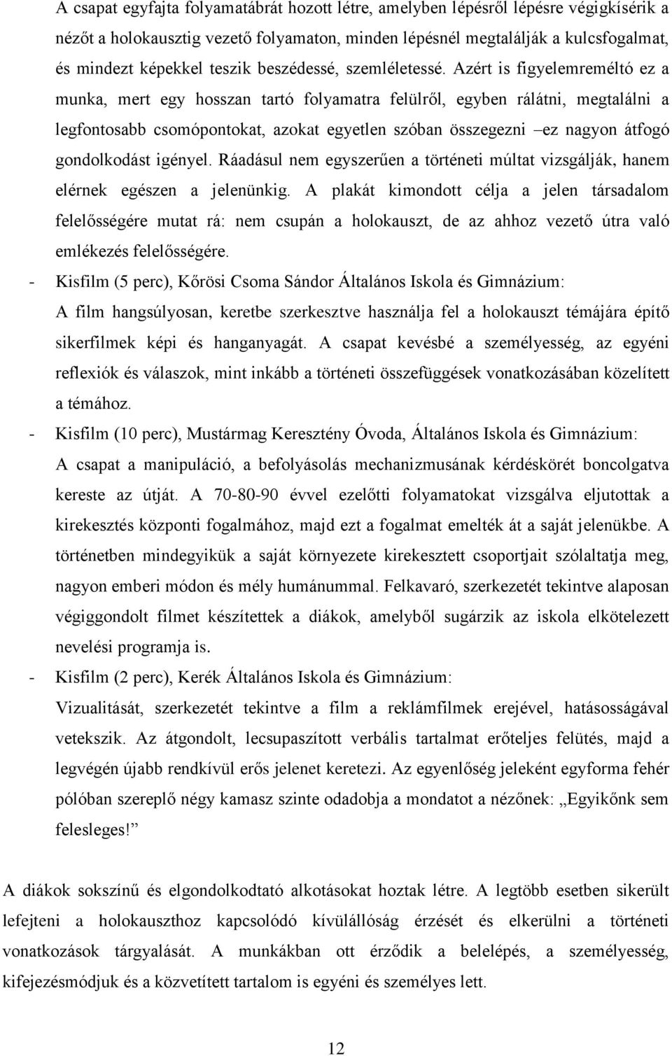 Azért is figyelemreméltó ez a munka, mert egy hosszan tartó folyamatra felülről, egyben rálátni, megtalálni a legfontosabb csomópontokat, azokat egyetlen szóban összegezni ez nagyon átfogó