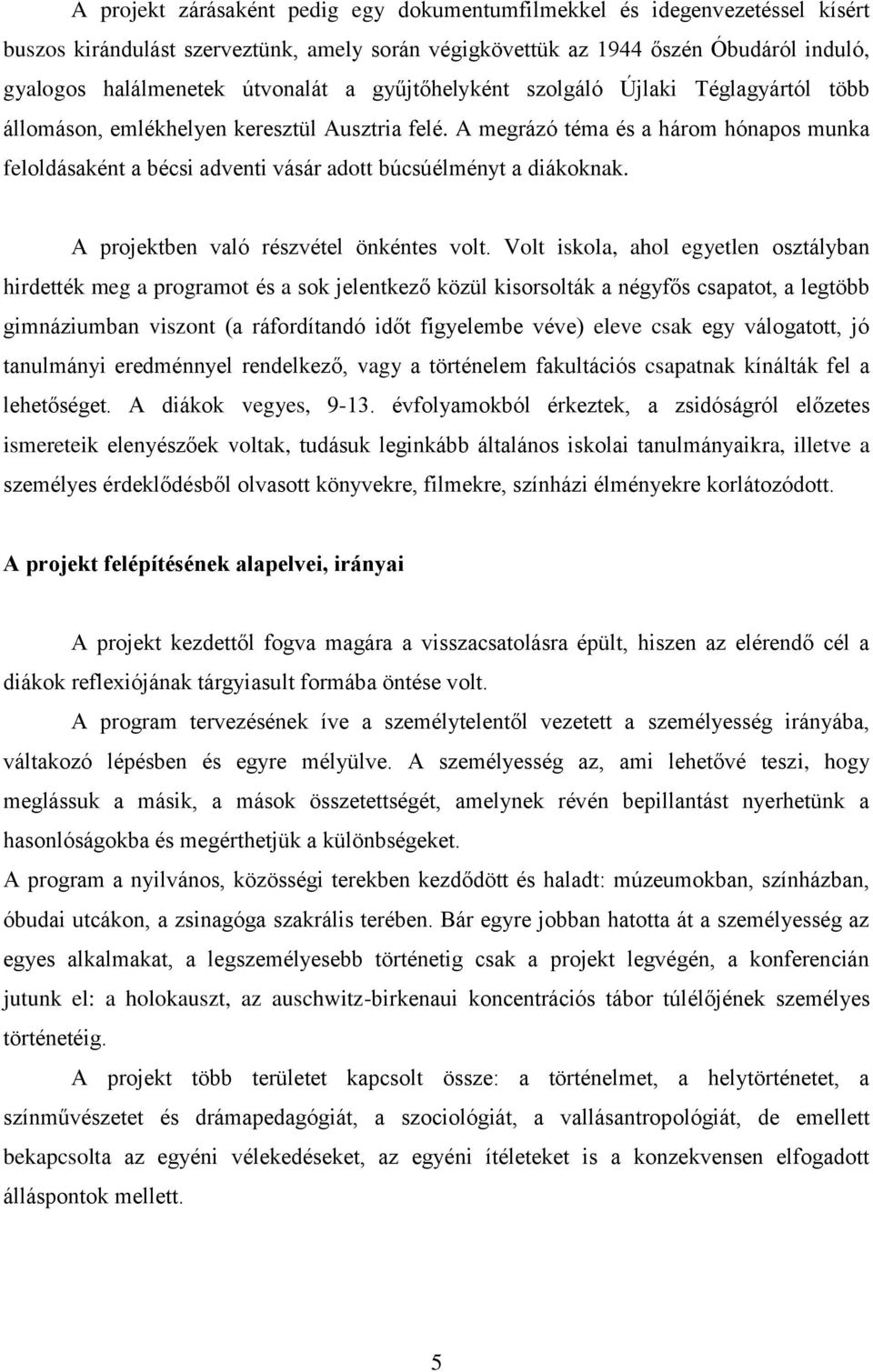 A megrázó téma és a három hónapos munka feloldásaként a bécsi adventi vásár adott búcsúélményt a diákoknak. A projektben való részvétel önkéntes volt.