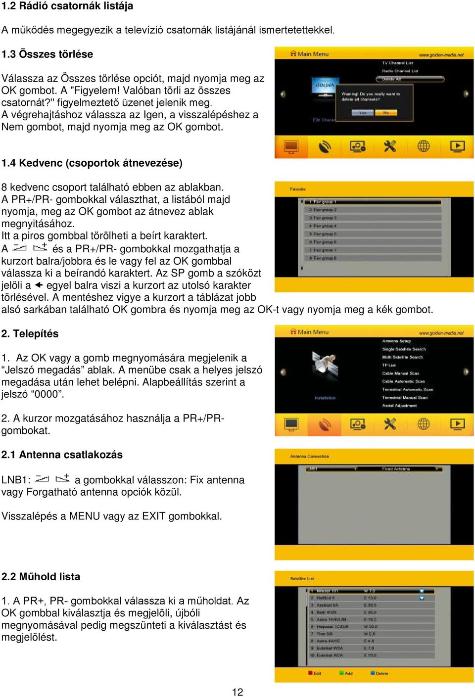 4 Kedvenc (csoportok átnevezése) 8 kedvenc csoport található ebben az ablakban. A PR+/PR- gombokkal választhat, a listából majd nyomja, meg az OK gombot az átnevez ablak megnyitásához.