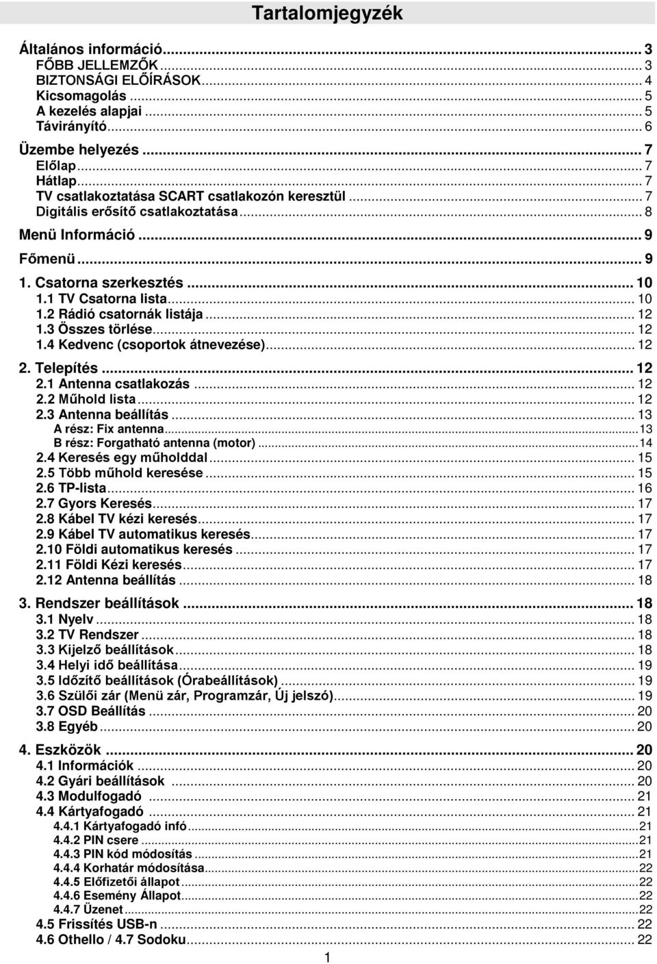 .. 12 1.3 Összes törlése... 12 1.4 Kedvenc (csoportok átnevezése)... 12 2. Telepítés... 12 2.1 Antenna csatlakozás... 12 2.2 Műhold lista... 12 2.3 Antenna beállítás... 13 A rész: Fix antenna.