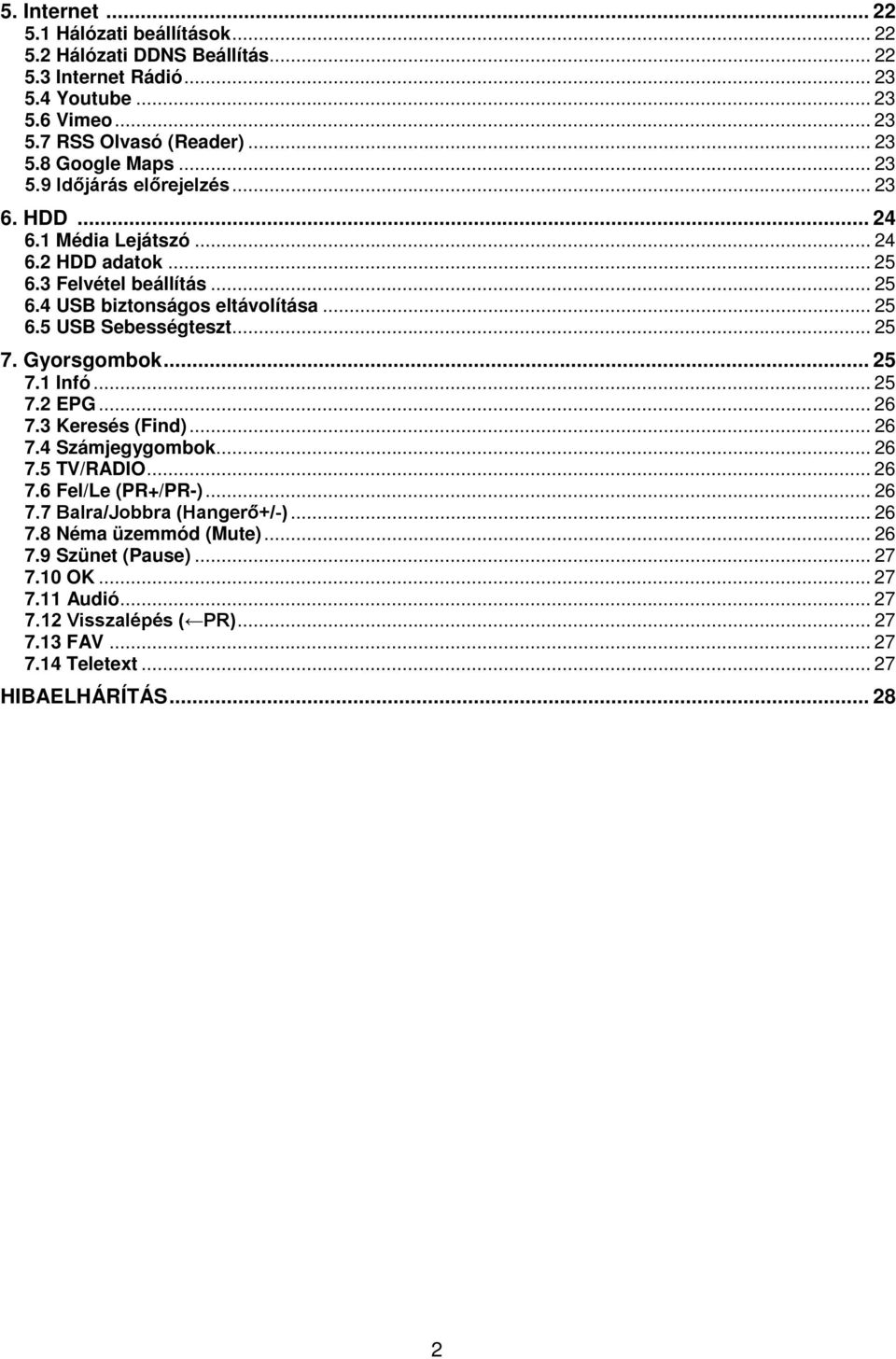 .. 25 7. Gyorsgombok... 25 7.1 Infó... 25 7.2 EPG... 26 7.3 Keresés (Find)... 26 7.4 Számjegygombok... 26 7.5 TV/RADIO... 26 7.6 Fel/Le (PR+/PR-)... 26 7.7 Balra/Jobbra (Hangerő+/-).