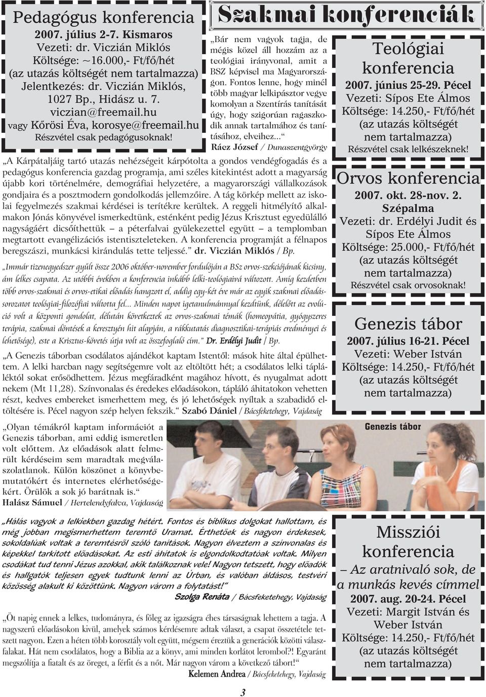 A Kárpátaljáig tartó utazás nehézségeit kárpótolta a gondos vendégfogadás és a pedagógus konferencia gazdag programja, ami széles kitekintést adott a magyarság újabb kori történelmére, demográfiai