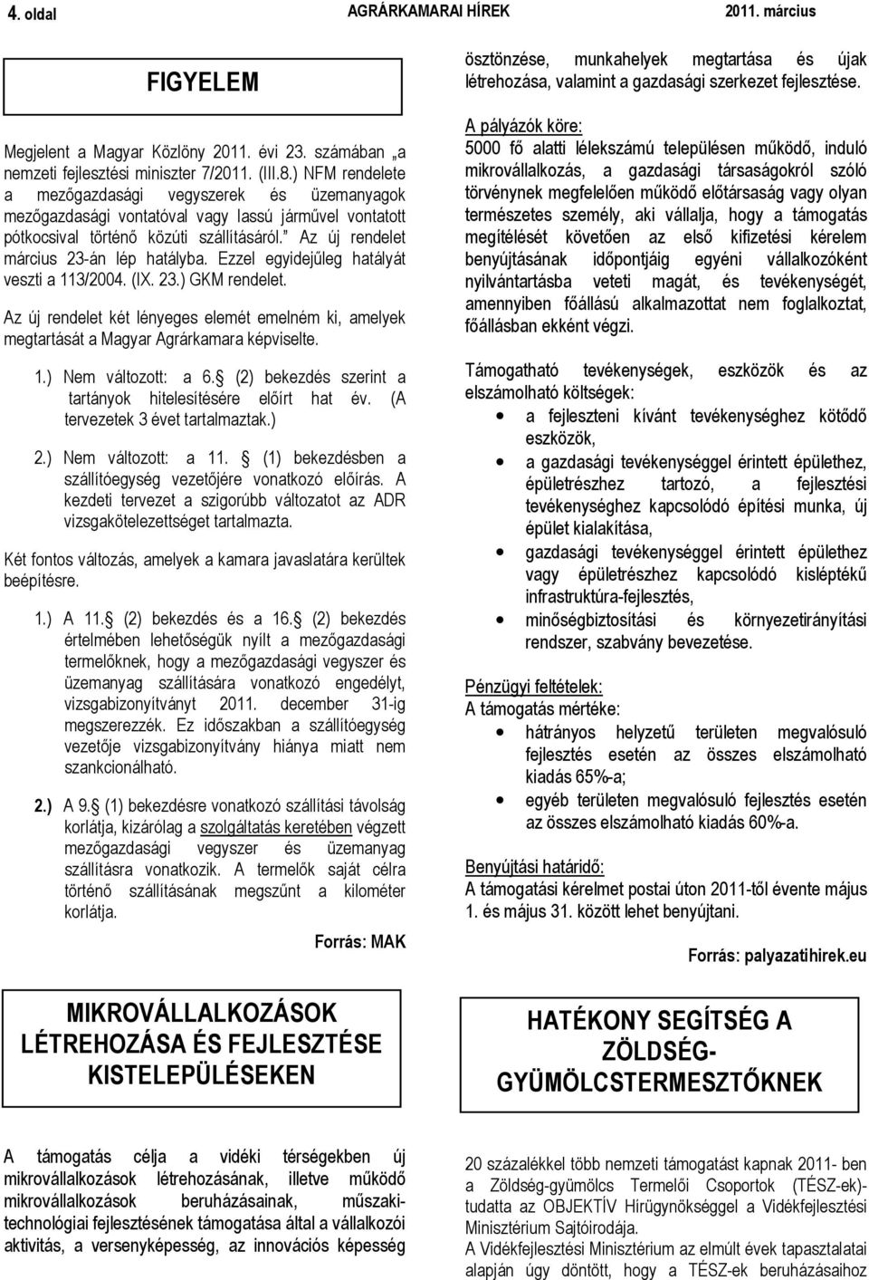 Ezzel egyidejőleg hatályát veszti a 113/2004. (IX. 23.) GKM rendelet. Az új rendelet két lényeges elemét emelném ki, amelyek megtartását a Magyar Agrárkamara képviselte. 1.) Nem változott: a 6.