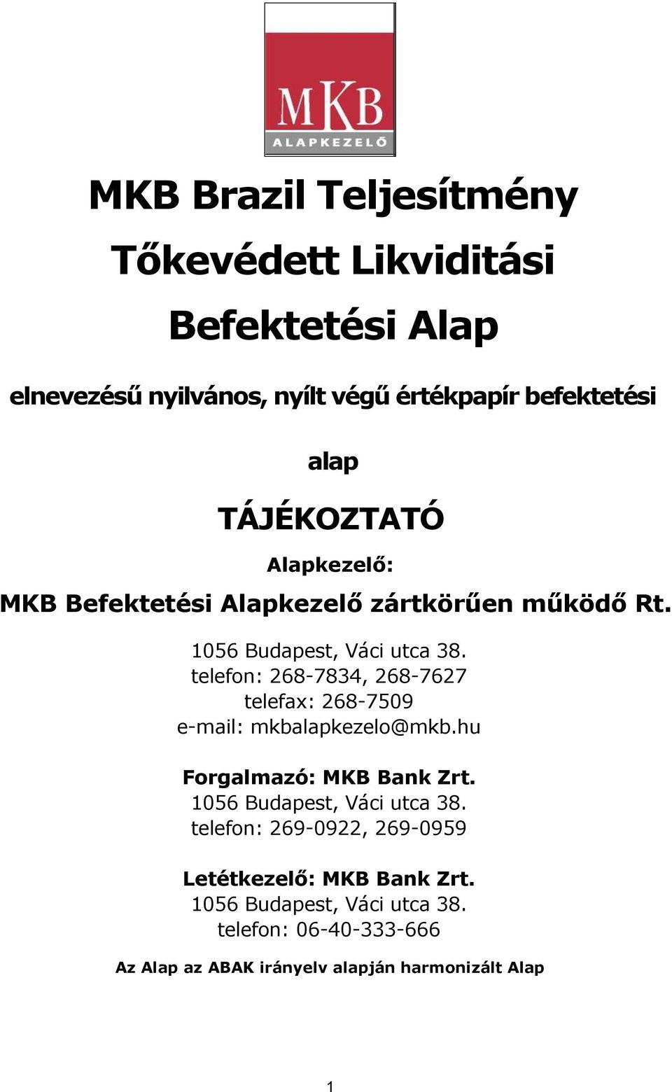 telefon: 268-7834, 268-7627 telefax: 268-7509 e-mail: mkbalapkezelo@mkb.hu Forgalmazó: MKB Bank Zrt. 1056 Budapest, Váci utca 38.