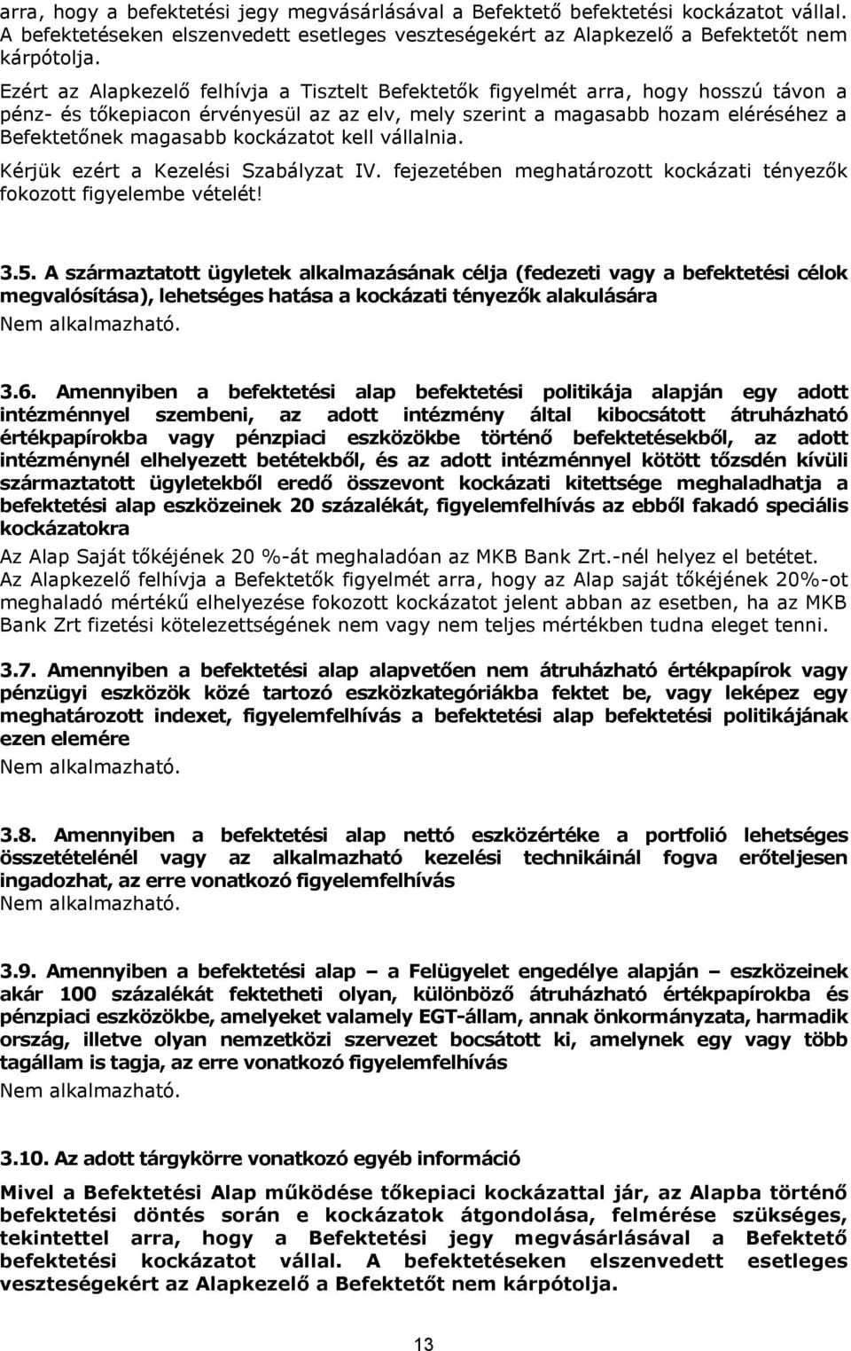 kockázatot kell vállalnia. Kérjük ezért a Kezelési Szabályzat IV. fejezetében meghatározott kockázati tényezők fokozott figyelembe vételét! 3.5.