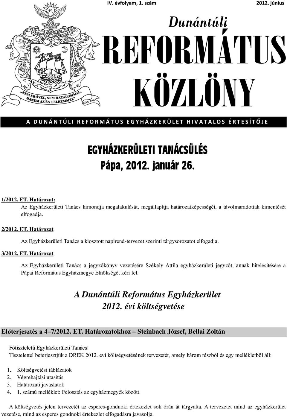 Határozat Az Egyházkerületi Tanács a kiosztott napirend-tervezet szerinti tárgysorozatot elfogadja. 3/2012. ET.