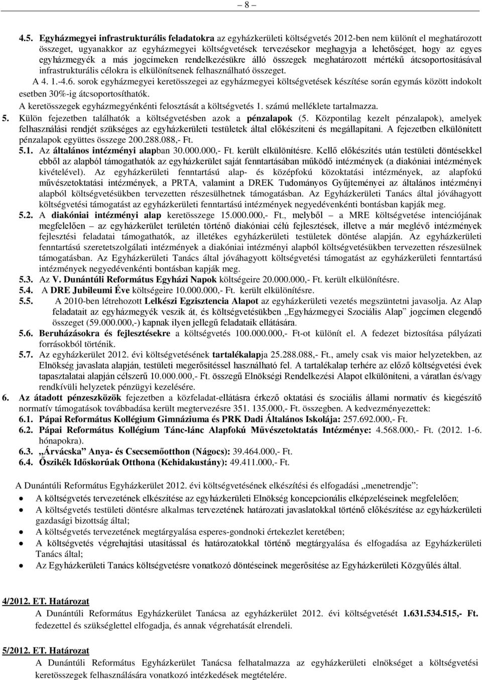 lehetőséget, hogy az egyes egyházmegyék a más jogcímeken rendelkezésükre álló összegek meghatározott mértékű átcsoportosításával infrastrukturális célokra is elkülönítsenek felhasználható összeget.