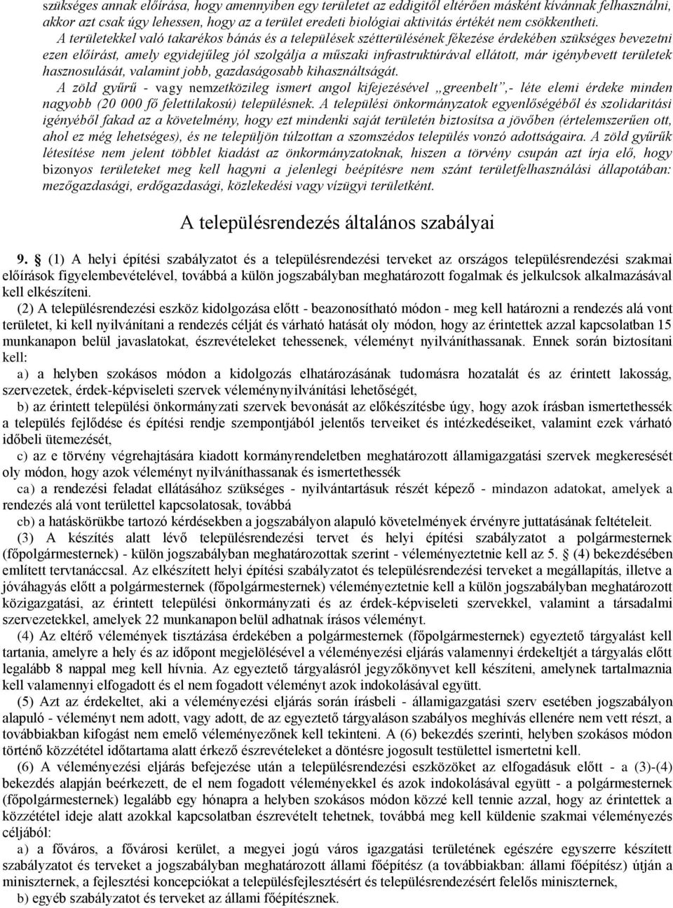 A területekkel való takarékos bánás és a települések szétterülésének fékezése érdekében szükséges bevezetni ezen előírást, amely egyidejűleg jól szolgálja a műszaki infrastruktúrával ellátott, már