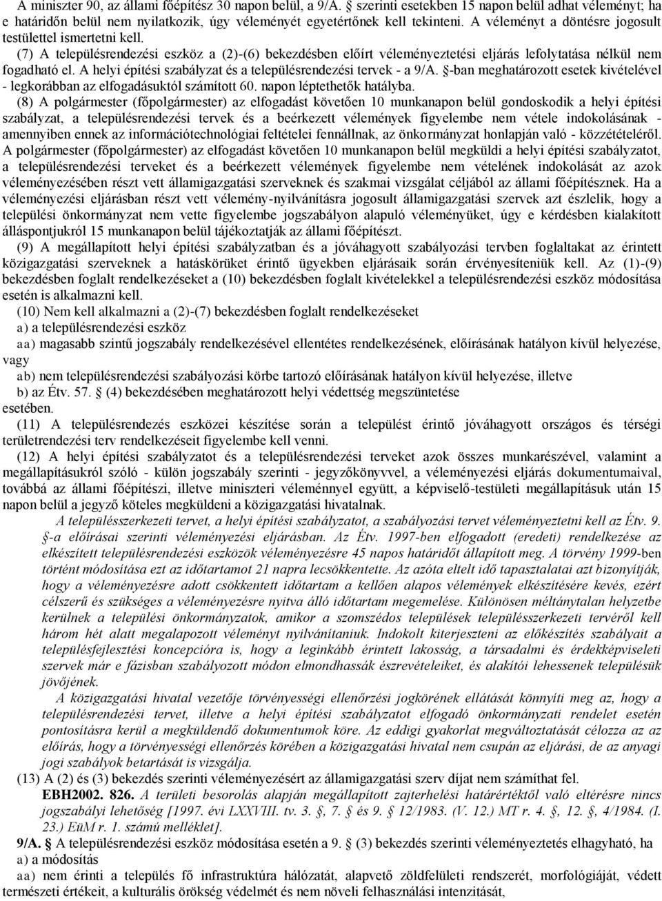 A helyi építési szabályzat és a településrendezési tervek - a 9/A. -ban meghatározott esetek kivételével - legkorábban az elfogadásuktól számított 60. napon léptethetők hatályba.