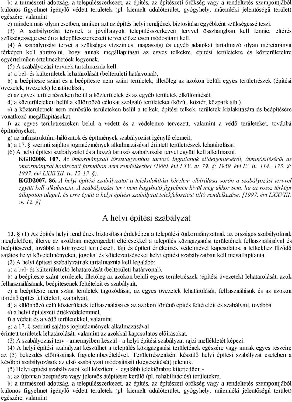 (3) A szabályozási tervnek a jóváhagyott településszerkezeti tervvel összhangban kell lennie, eltérés szükségessége esetén a településszerkezeti tervet előzetesen módosítani kell.