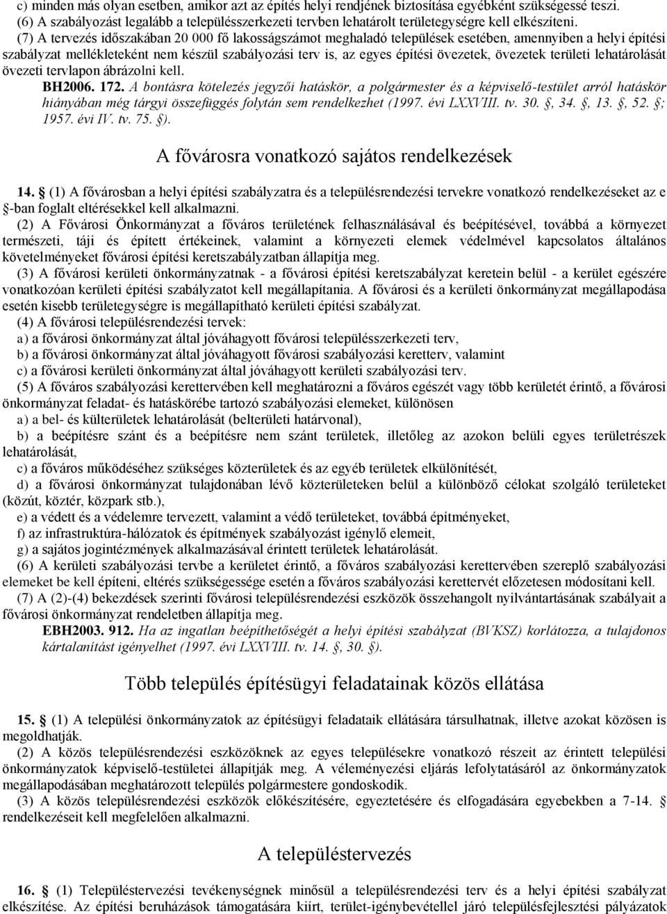 (7) A tervezés időszakában 20 000 fő lakosságszámot meghaladó települések esetében, amennyiben a helyi építési szabályzat mellékleteként nem készül szabályozási terv is, az egyes építési övezetek,