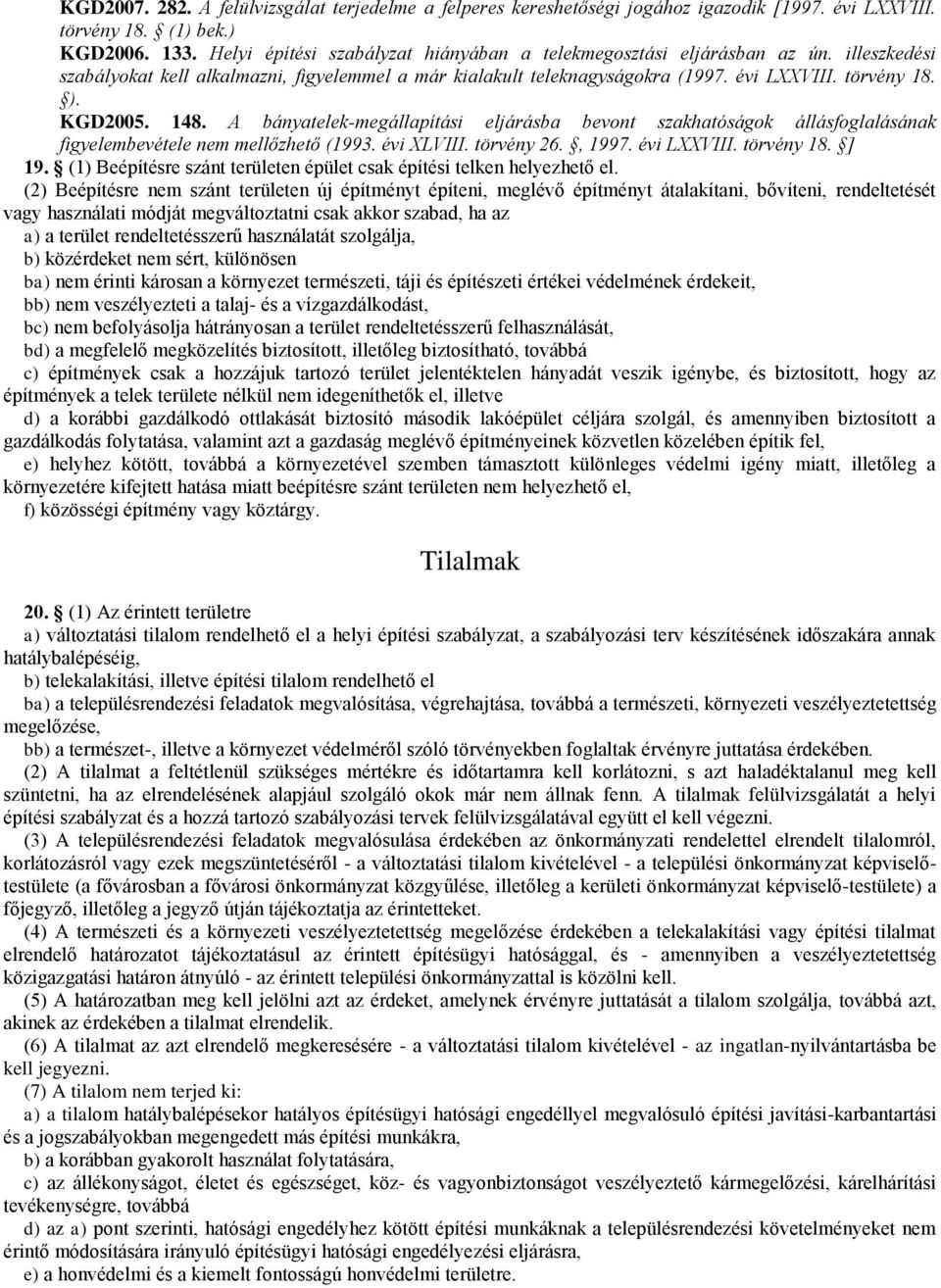 KGD2005. 148. A bányatelek-megállapítási eljárásba bevont szakhatóságok állásfoglalásának figyelembevétele nem mellőzhető (1993. évi XLVIII. törvény 26., 1997. évi LXXVIII. törvény 18. ] 19.