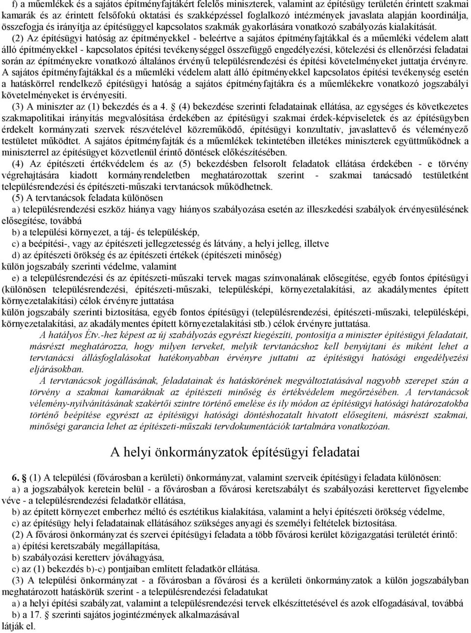 (2) Az építésügyi hatóság az építményekkel - beleértve a sajátos építményfajtákkal és a műemléki védelem alatt álló építményekkel - kapcsolatos építési tevékenységgel összefüggő engedélyezési,