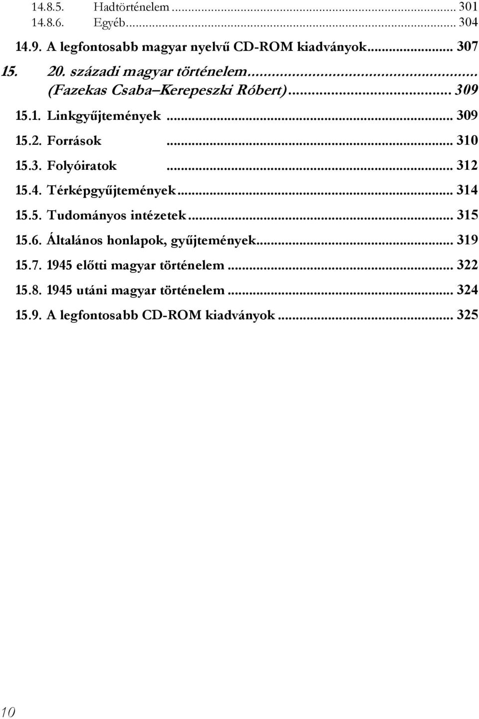 .. 312 15.4. Térképgyűjtemények... 314 15.5. Tudományos intézetek... 315 15.6. Általános honlapok, gyűjtemények... 319 15.7.