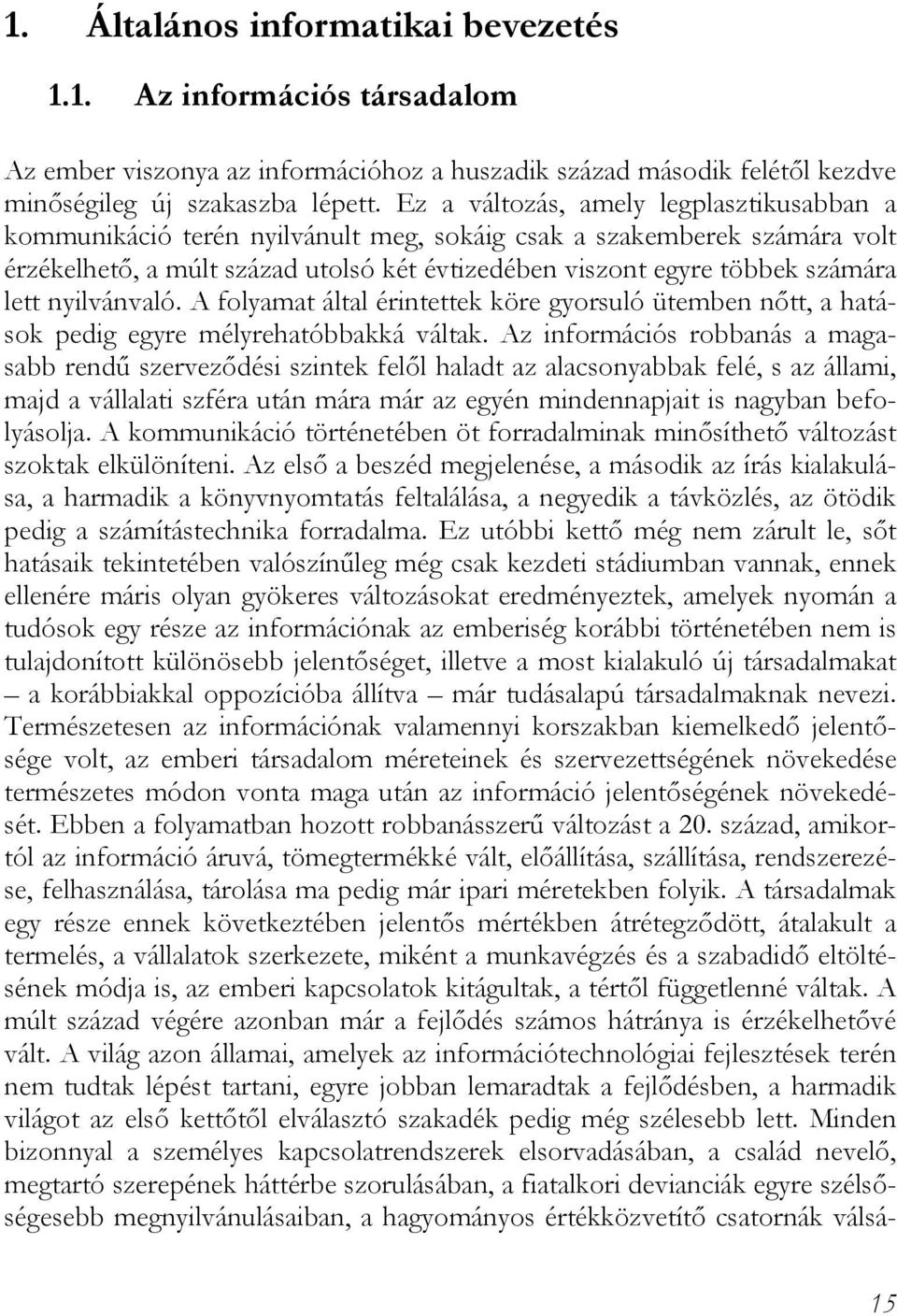 nyilvánvaló. A folyamat által érintettek köre gyorsuló ütemben nőtt, a hatások pedig egyre mélyrehatóbbakká váltak.