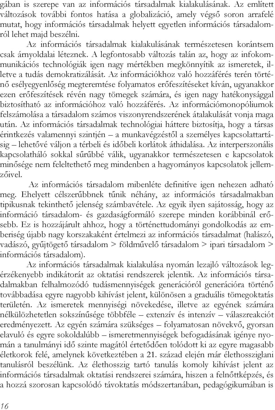 Az információs társadalmak kialakulásának természetesen korántsem csak árnyoldalai léteznek.