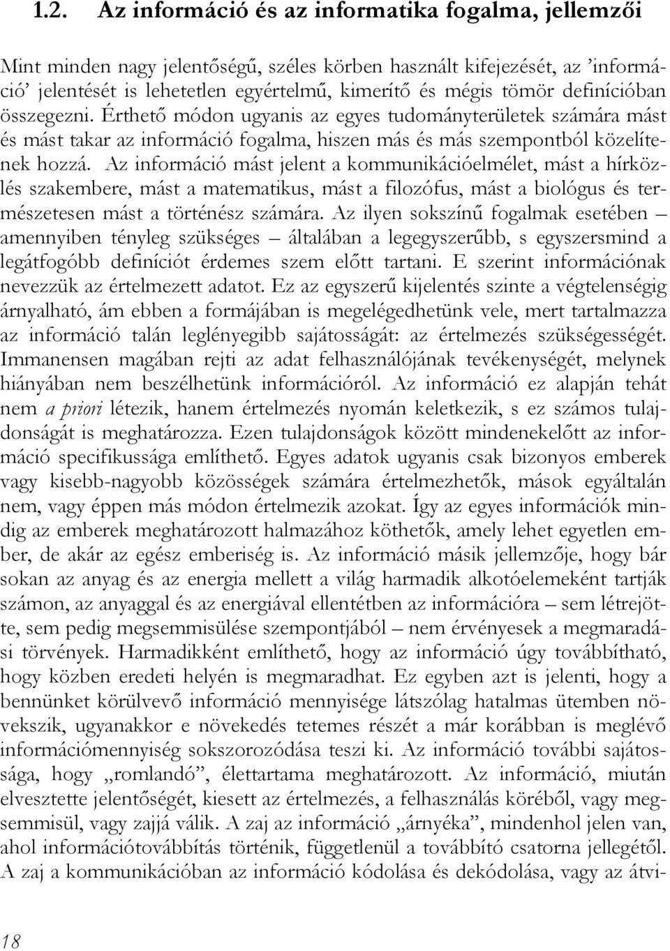 Az információ mást jelent a kommunikációelmélet, mást a hírközlés szakembere, mást a matematikus, mást a filozófus, mást a biológus és természetesen mást a történész számára.