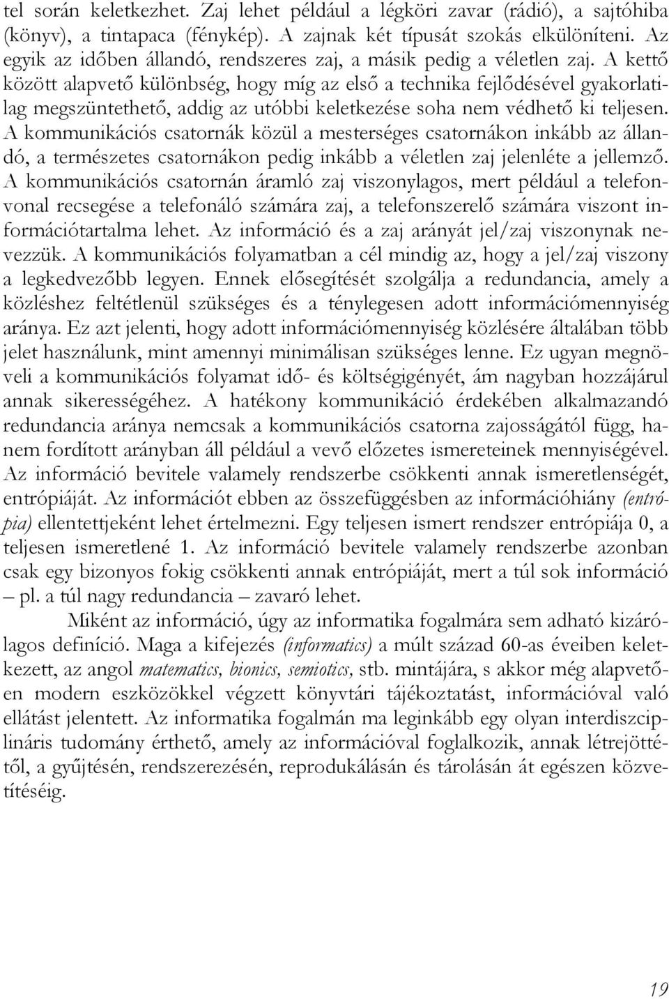 A kettő között alapvető különbség, hogy míg az első a technika fejlődésével gyakorlatilag megszüntethető, addig az utóbbi keletkezése soha nem védhető ki teljesen.