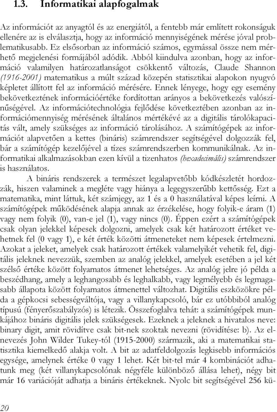 Abból kiindulva azonban, hogy az információ valamilyen határozatlanságot csökkentő változás, Claude Shannon (1916-2001) matematikus a múlt század közepén statisztikai alapokon nyugvó képletet